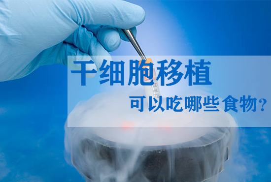 干細(xì)胞移植后可以吃哪些食物？應(yīng)該避免吃什么？